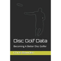 Disc Golf Data: Becoming a Better Disc Golfer - Paperback