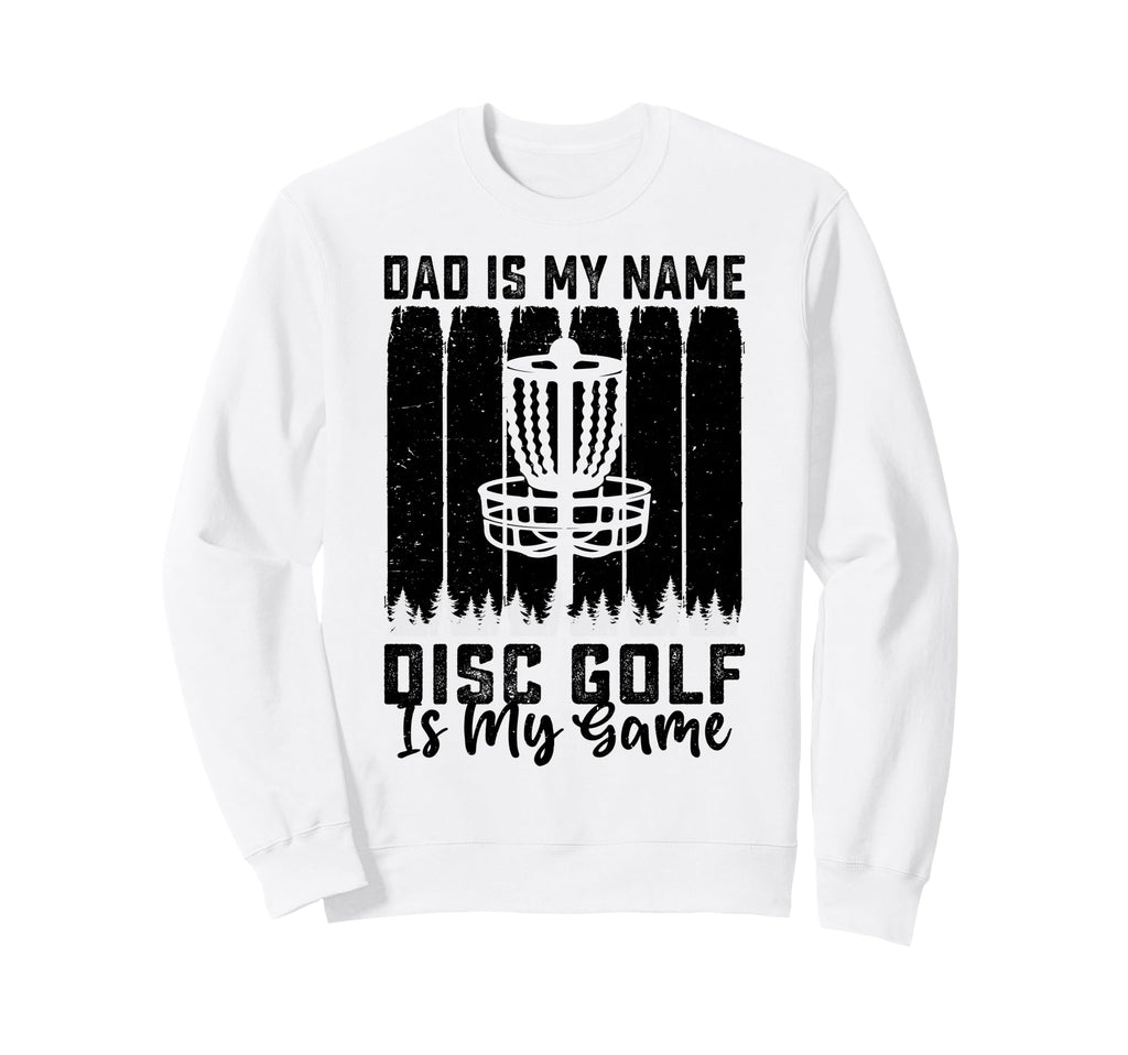 Dad Is My Name Disc Golf Is My Game Sweatshirt - Novelty Apparel Men Women