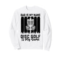 Dad Is My Name Disc Golf Is My Game Sweatshirt - Novelty Apparel Men Women