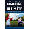 The Art Of Coaching Youth Ultimate: A Complete Guide For Coaches Of All Levels - Paperback