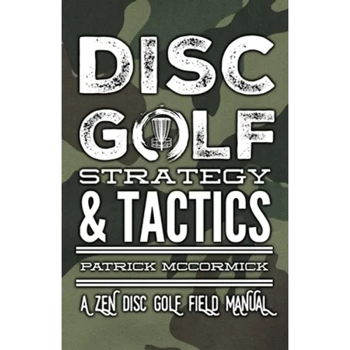 Disc Golf Strategy & Tactics: A Zen Disc Golf Field Manual - Paperback