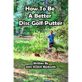How to be a Better Disc Golf Putter: He makes everything! - Paperback