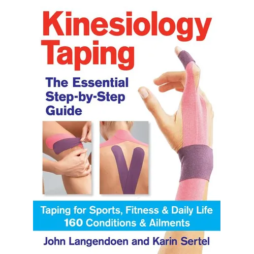Kinesiology Taping the Essential Step-By-Step Guide: Taping for Sports, Fitness and Daily Life - 160 Conditions and Ailments - Paperback