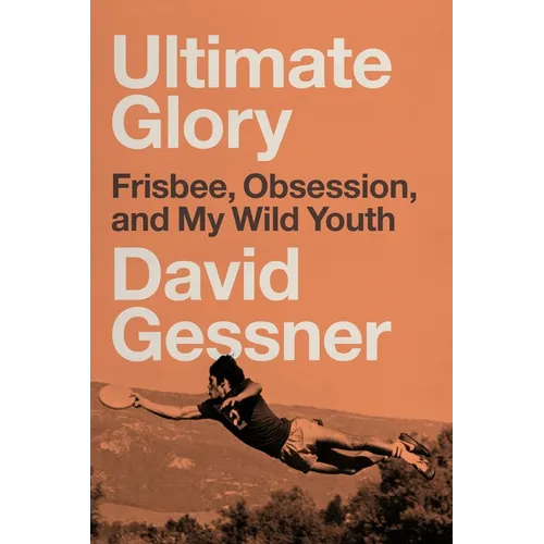 Ultimate Glory: Frisbee, Obsession, and My Wild Youth - Paperback