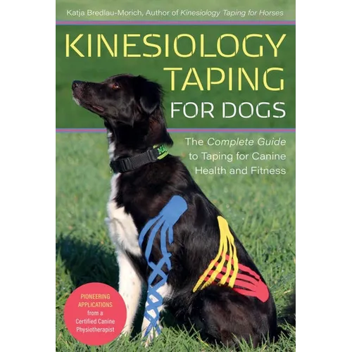Kinesiology Taping for Dogs: The Complete Guide to Taping for Canine Health and Fitness - Paperback